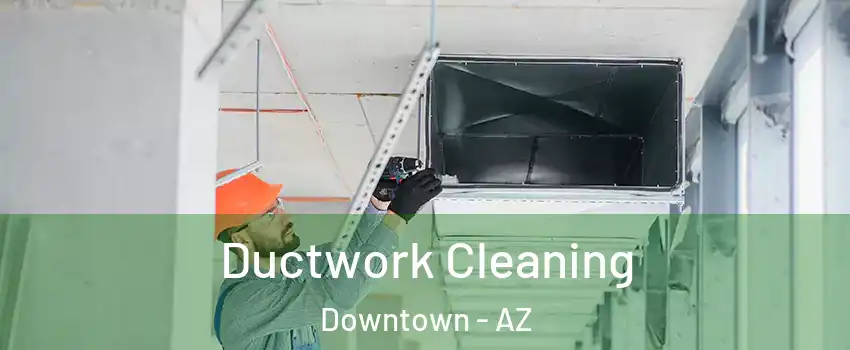 Ductwork Cleaning Downtown - AZ