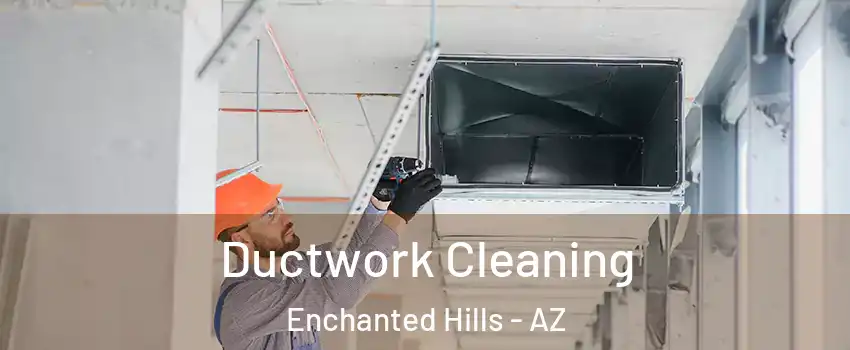 Ductwork Cleaning Enchanted Hills - AZ