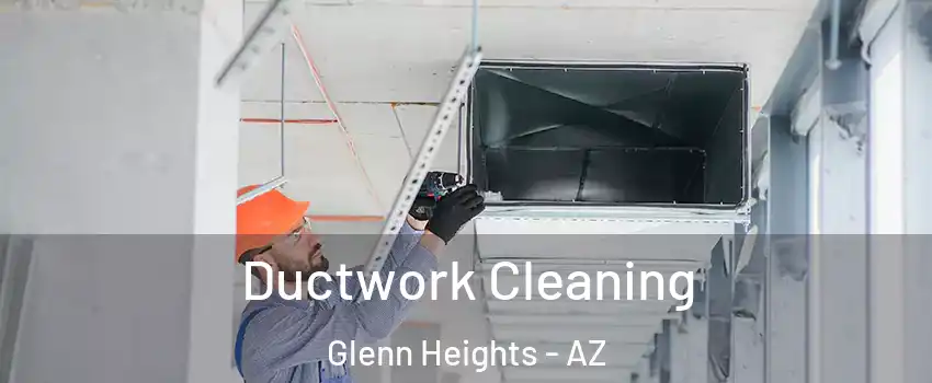 Ductwork Cleaning Glenn Heights - AZ