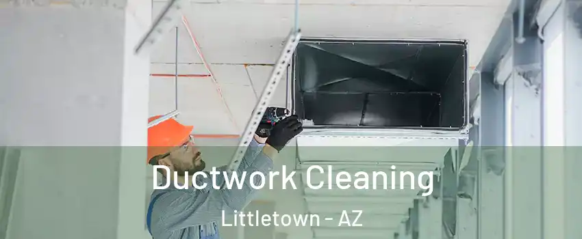 Ductwork Cleaning Littletown - AZ