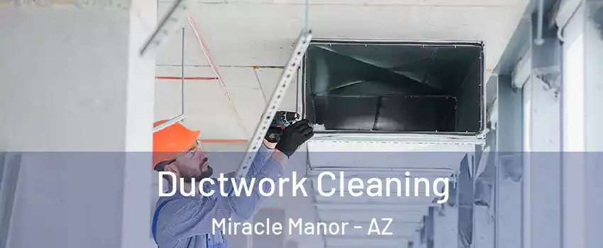 Ductwork Cleaning Miracle Manor - AZ