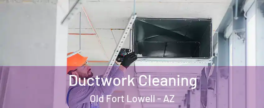 Ductwork Cleaning Old Fort Lowell - AZ