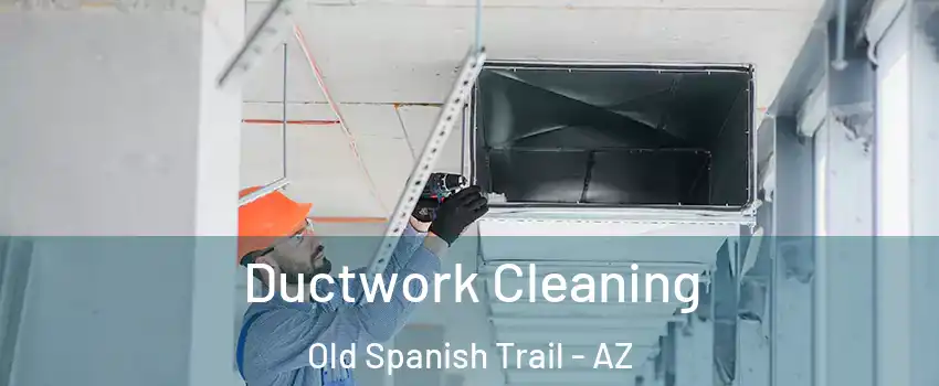 Ductwork Cleaning Old Spanish Trail - AZ