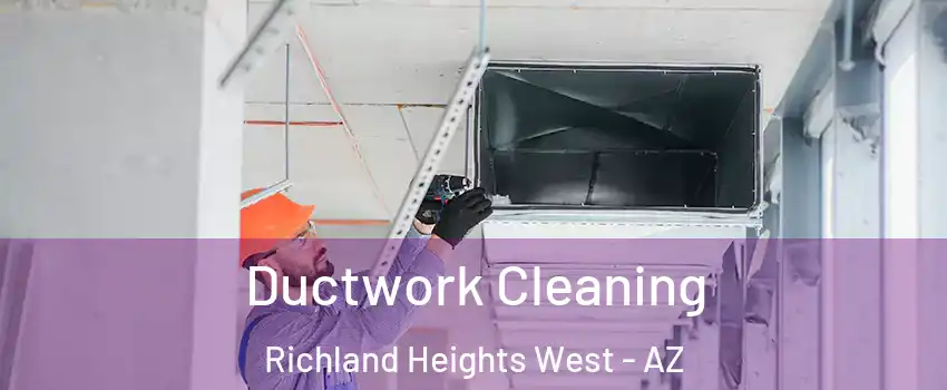 Ductwork Cleaning Richland Heights West - AZ