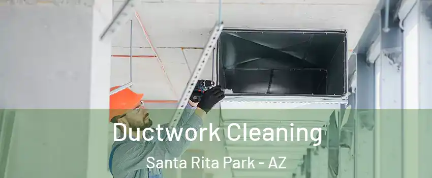 Ductwork Cleaning Santa Rita Park - AZ