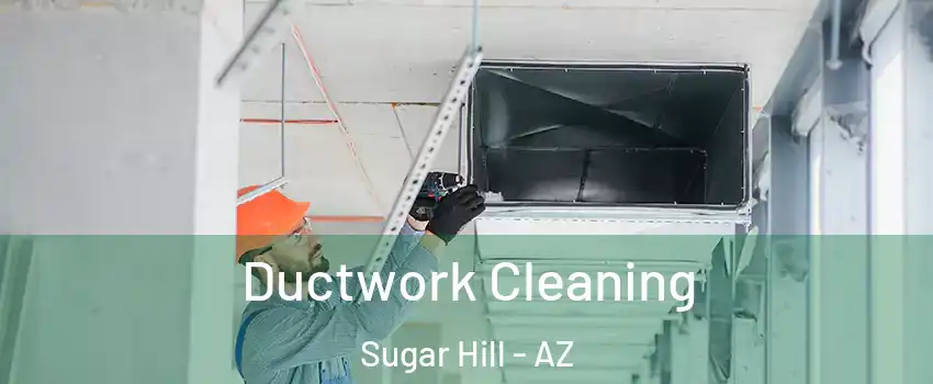 Ductwork Cleaning Sugar Hill - AZ