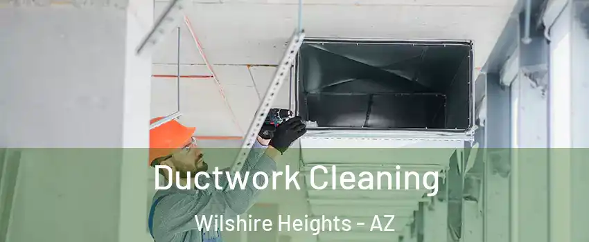 Ductwork Cleaning Wilshire Heights - AZ