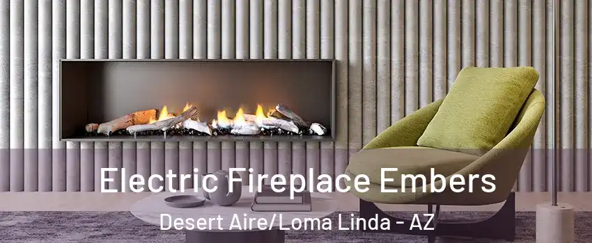 Electric Fireplace Embers Desert Aire/Loma Linda - AZ