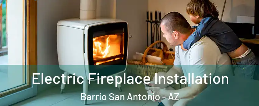 Electric Fireplace Installation Barrio San Antonio - AZ