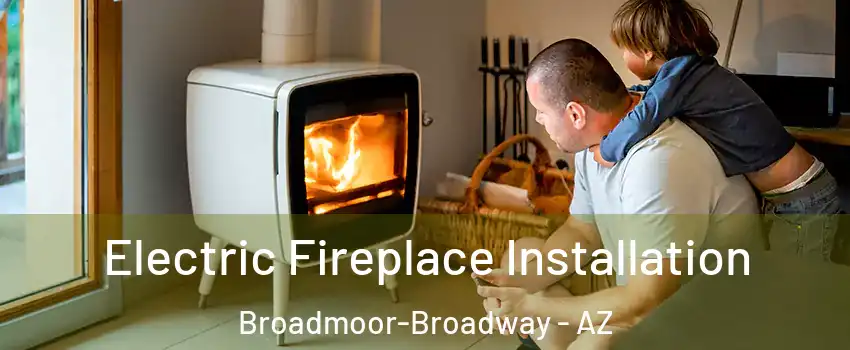 Electric Fireplace Installation Broadmoor-Broadway - AZ