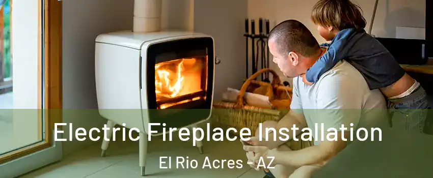Electric Fireplace Installation El Rio Acres - AZ