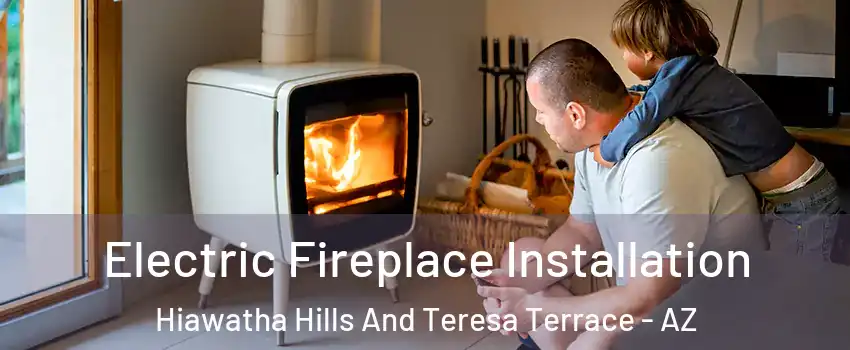 Electric Fireplace Installation Hiawatha Hills And Teresa Terrace - AZ