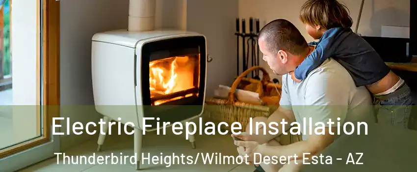 Electric Fireplace Installation Thunderbird Heights/Wilmot Desert Esta - AZ