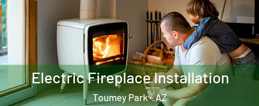 Electric Fireplace Installation Toumey Park - AZ