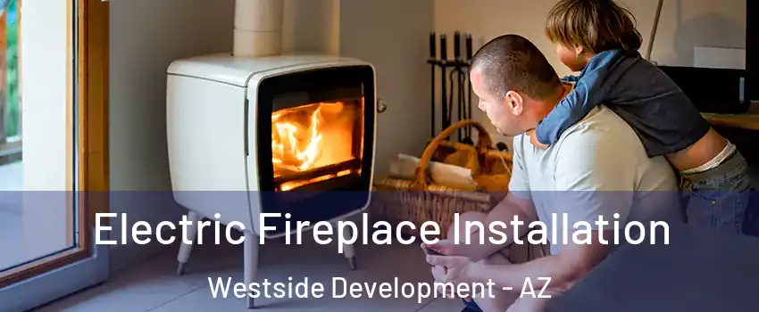 Electric Fireplace Installation Westside Development - AZ