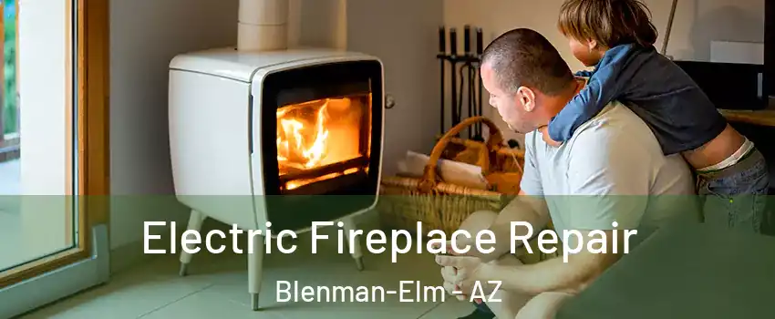 Electric Fireplace Repair Blenman-Elm - AZ