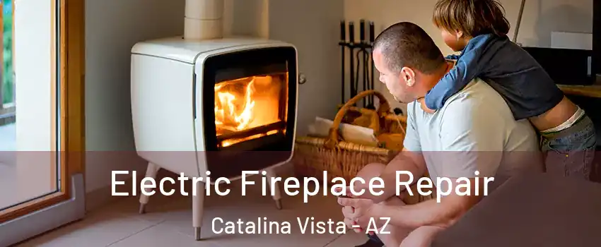 Electric Fireplace Repair Catalina Vista - AZ