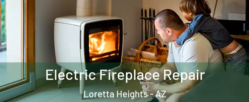 Electric Fireplace Repair Loretta Heights - AZ