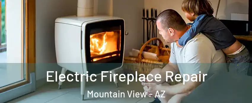 Electric Fireplace Repair Mountain View - AZ