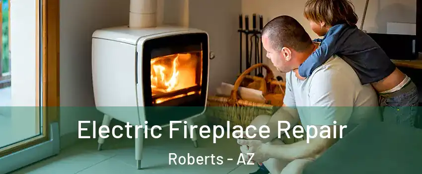 Electric Fireplace Repair Roberts - AZ