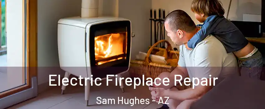Electric Fireplace Repair Sam Hughes - AZ