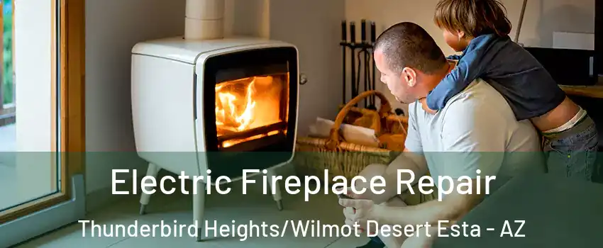 Electric Fireplace Repair Thunderbird Heights/Wilmot Desert Esta - AZ