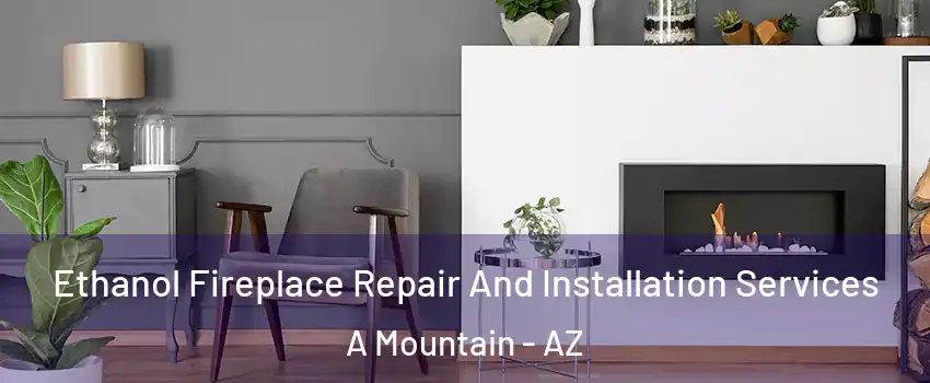 Ethanol Fireplace Repair And Installation Services A Mountain - AZ