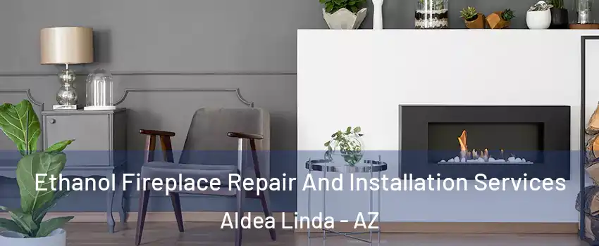 Ethanol Fireplace Repair And Installation Services Aldea Linda - AZ