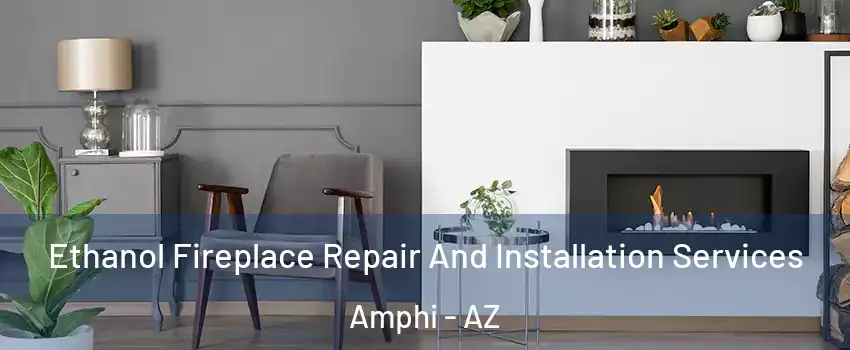 Ethanol Fireplace Repair And Installation Services Amphi - AZ