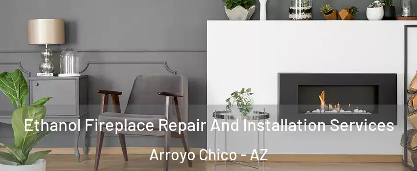 Ethanol Fireplace Repair And Installation Services Arroyo Chico - AZ