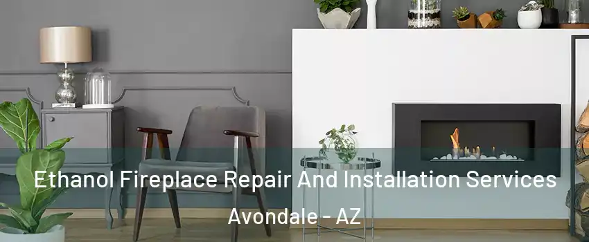 Ethanol Fireplace Repair And Installation Services Avondale - AZ