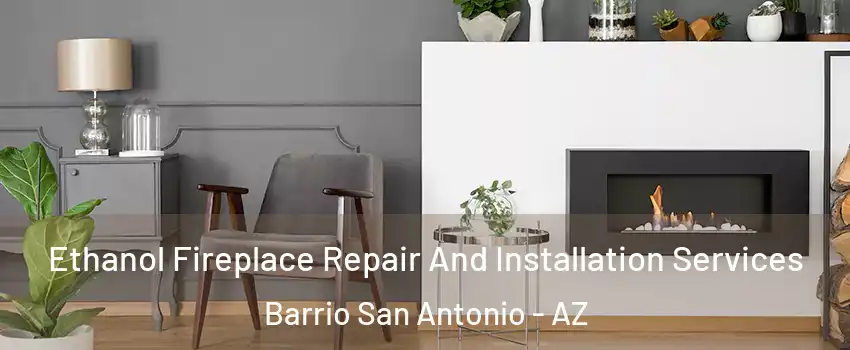 Ethanol Fireplace Repair And Installation Services Barrio San Antonio - AZ