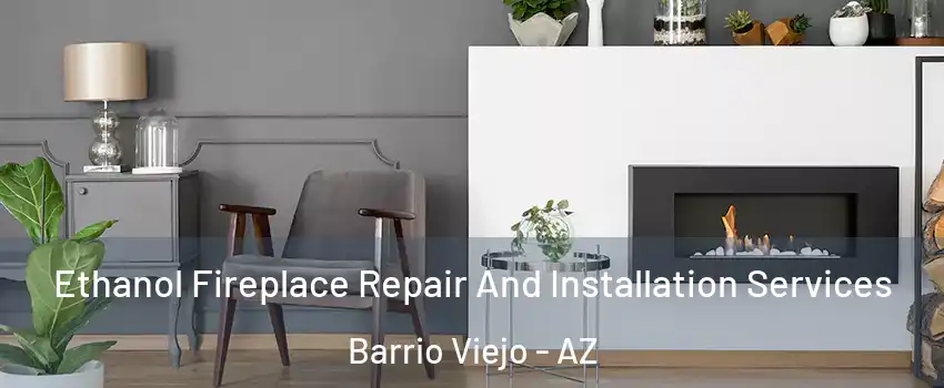 Ethanol Fireplace Repair And Installation Services Barrio Viejo - AZ