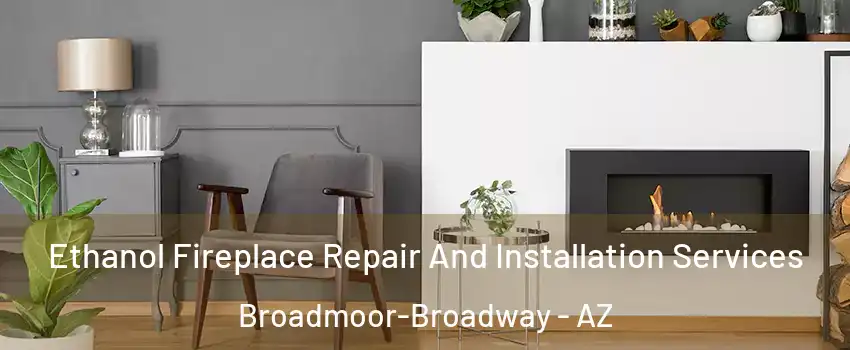 Ethanol Fireplace Repair And Installation Services Broadmoor-Broadway - AZ
