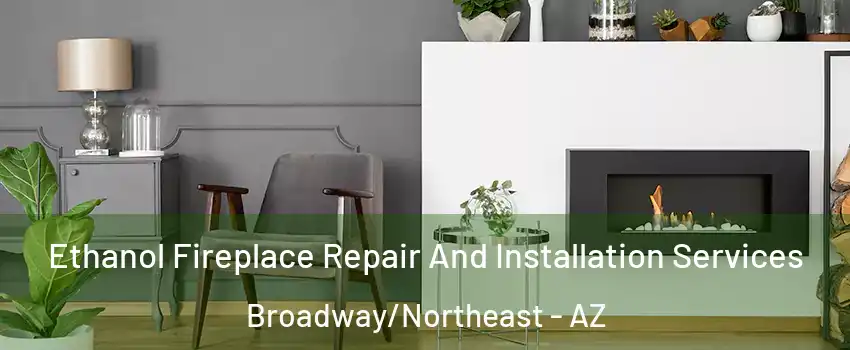 Ethanol Fireplace Repair And Installation Services Broadway/Northeast - AZ