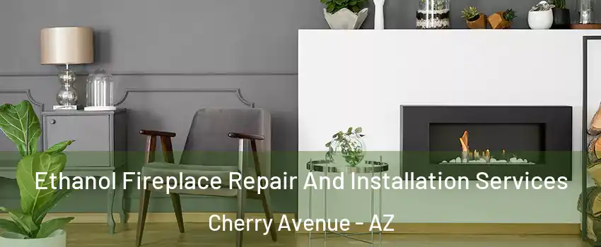 Ethanol Fireplace Repair And Installation Services Cherry Avenue - AZ