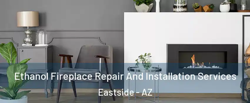 Ethanol Fireplace Repair And Installation Services Eastside - AZ