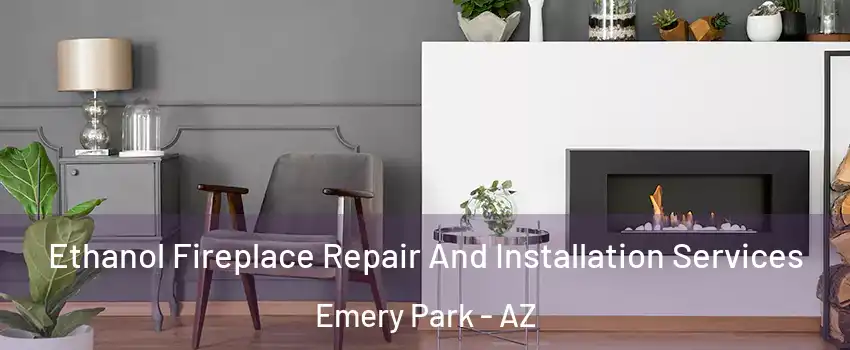 Ethanol Fireplace Repair And Installation Services Emery Park - AZ