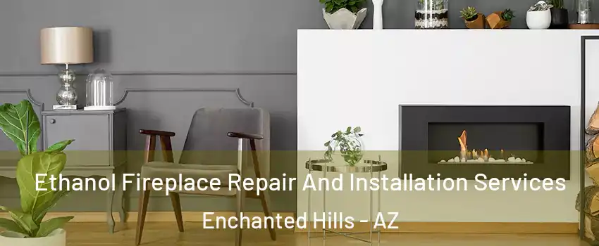 Ethanol Fireplace Repair And Installation Services Enchanted Hills - AZ