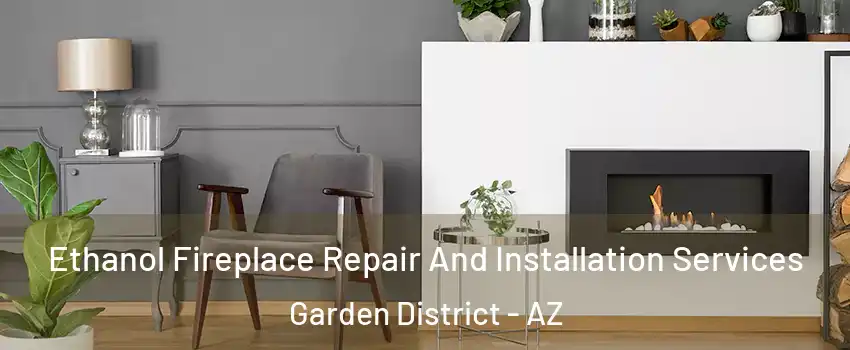 Ethanol Fireplace Repair And Installation Services Garden District - AZ