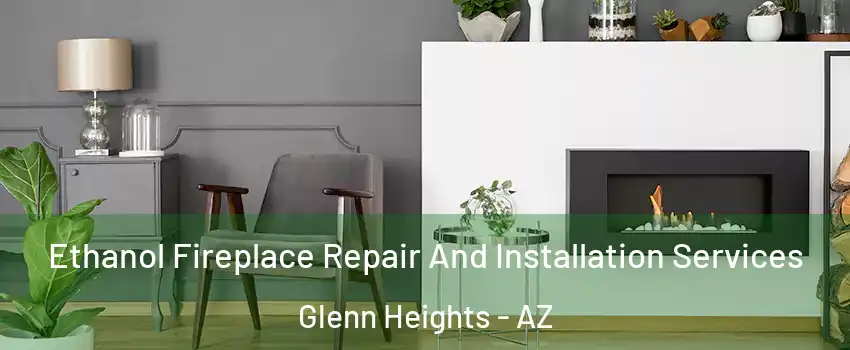 Ethanol Fireplace Repair And Installation Services Glenn Heights - AZ