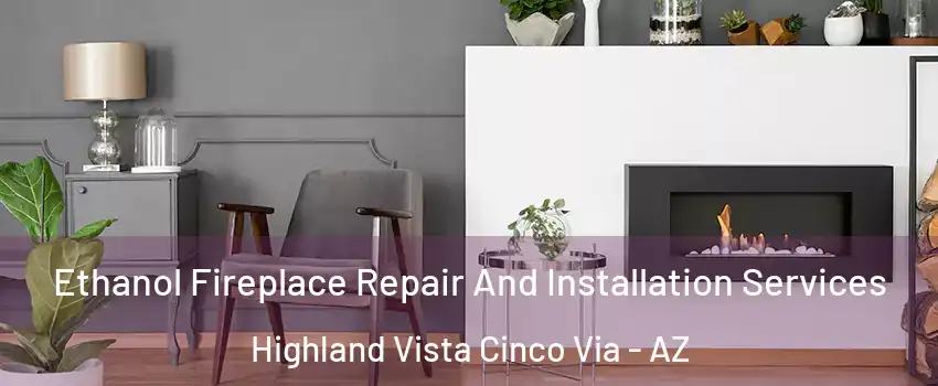 Ethanol Fireplace Repair And Installation Services Highland Vista Cinco Via - AZ