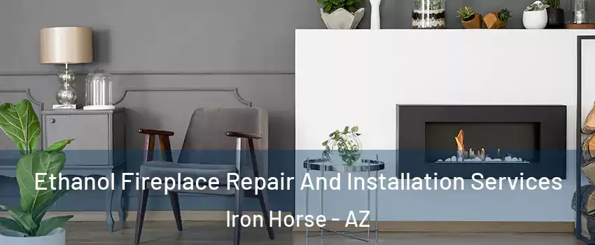 Ethanol Fireplace Repair And Installation Services Iron Horse - AZ