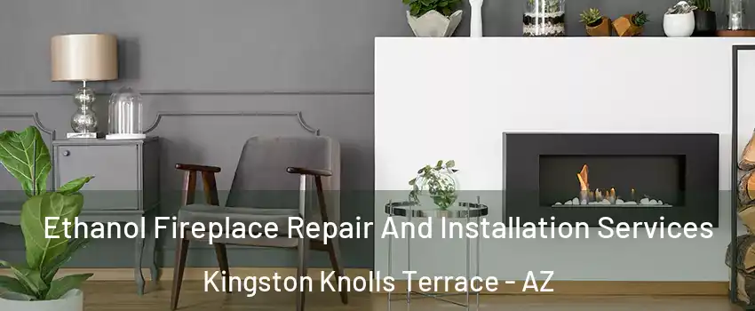 Ethanol Fireplace Repair And Installation Services Kingston Knolls Terrace - AZ