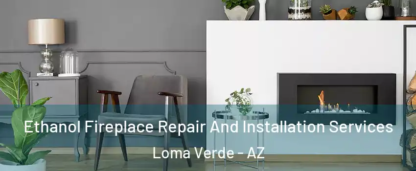 Ethanol Fireplace Repair And Installation Services Loma Verde - AZ