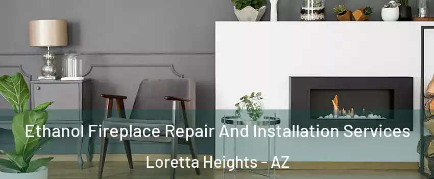 Ethanol Fireplace Repair And Installation Services Loretta Heights - AZ