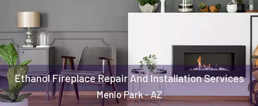 Ethanol Fireplace Repair And Installation Services Menlo Park - AZ