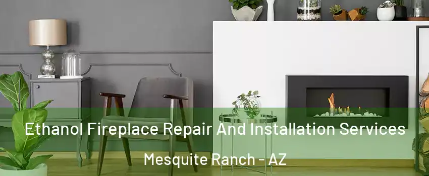 Ethanol Fireplace Repair And Installation Services Mesquite Ranch - AZ