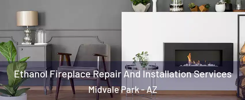 Ethanol Fireplace Repair And Installation Services Midvale Park - AZ