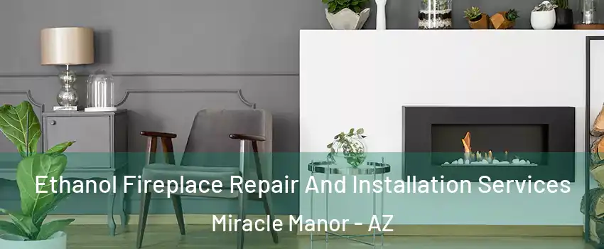 Ethanol Fireplace Repair And Installation Services Miracle Manor - AZ